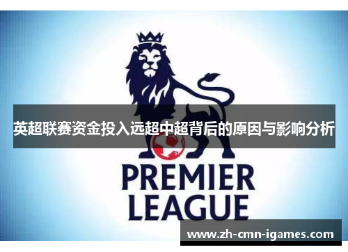 英超联赛资金投入远超中超背后的原因与影响分析