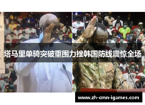 塔马里单骑突破重围力挫韩国防线震惊全场