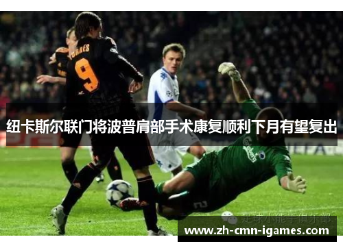 纽卡斯尔联门将波普肩部手术康复顺利下月有望复出