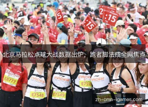 北京马拉松点球大战数据出炉，跑者脚法成全网焦点