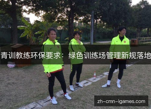 青训教练环保要求：绿色训练场管理新规落地